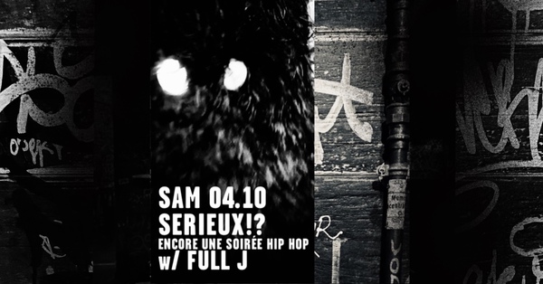 SERIEUX!?! Encore une soirée HIP HOP w/ FULL J