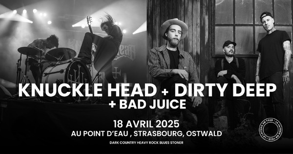 KNUCKLE HEAD + Dirty Deep + BAD JUICE - Le Point d'Eau