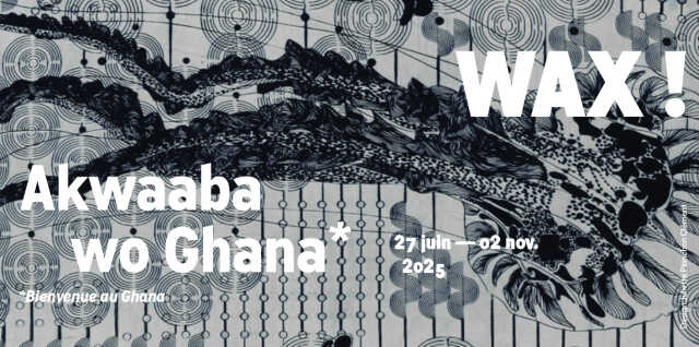 Exposition : WAX ! Akwaaba wo Ghana !