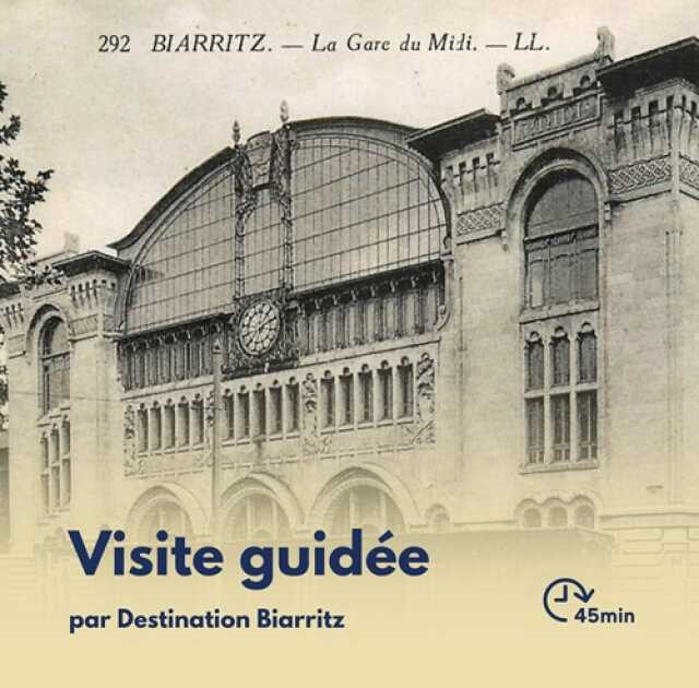 Visite Flash : Histoire de l'arrivée du chemin de fer à Biarritz et de son évolution